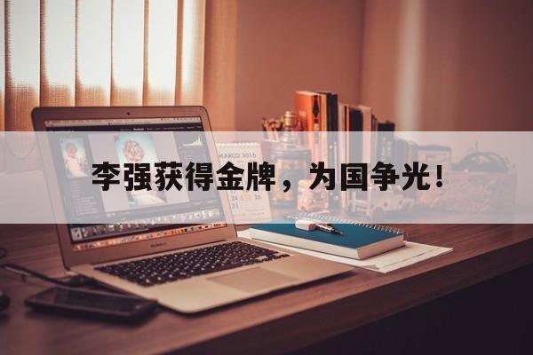 登录入口-李强获得金牌，为国争光！