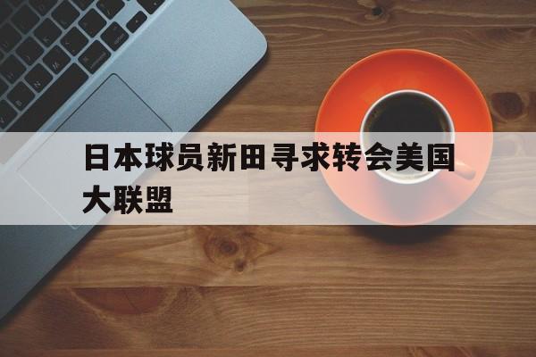 AC Milan Sports-日本球员新田寻求转会美国大联盟